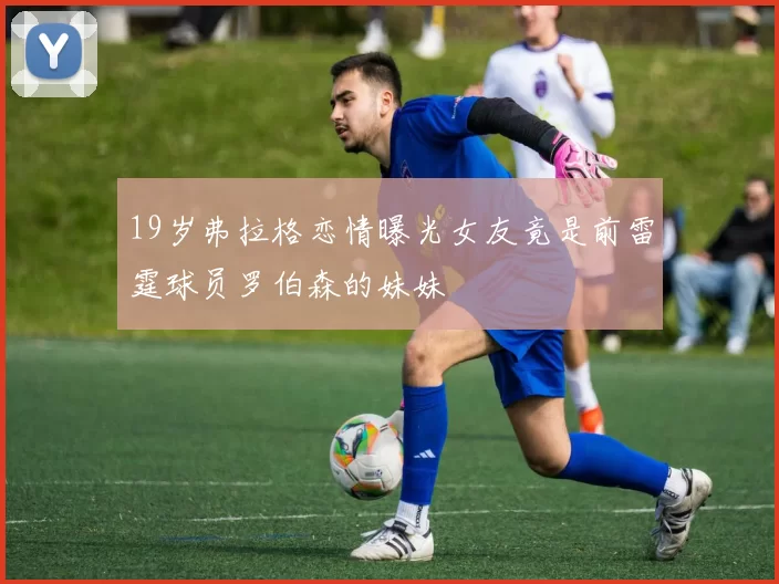 19岁弗拉格恋情曝光女友竟是前雷霆球员罗伯森的妹妹