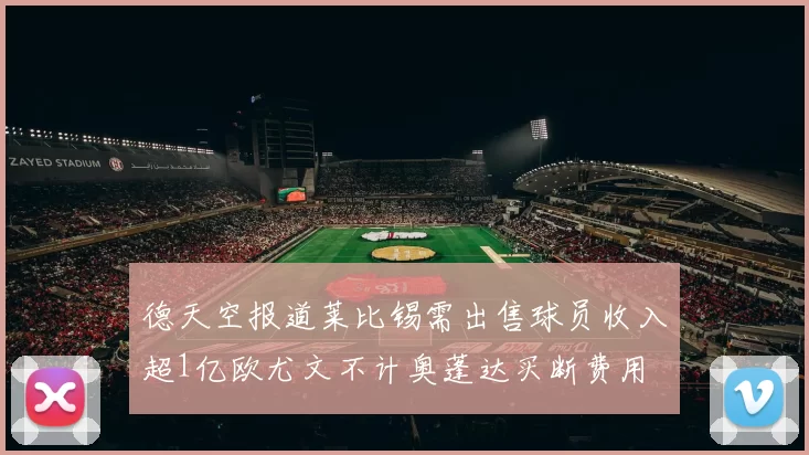 德天空报道莱比锡需出售球员收入超1亿欧尤文不计奥蓬达买断费用